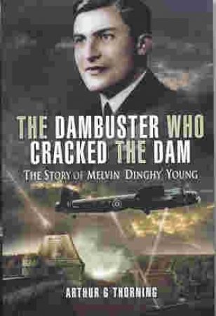 Dambuster Who Cracked the Dam, The: the Story of Melvin 'dinghy' Young by THORNING ARTHUR G.