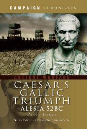 Caesar's Gallic Triumph: Alesia 52 Bc by INKER PETER