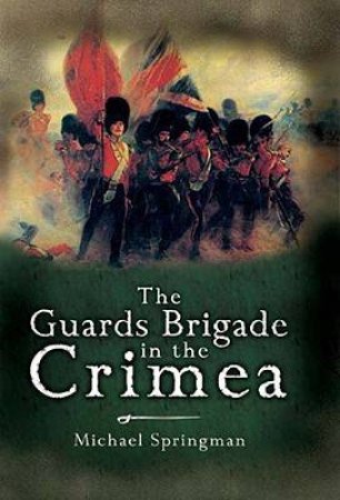 The Guards Brigade in the Crimea by SPRINGMAN MICHAEL