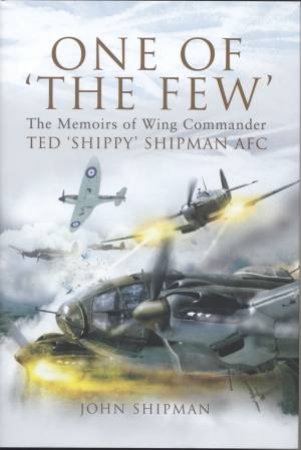 One of 'the Few': the Memoirs of Wing Commander Ted 'shippy' Shipman Afc by SHIPMAN JOHN