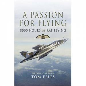 Passion for Flying, A: 8,000 Hours of Raf Flying by EELES TOM