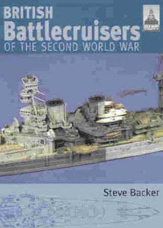 British Battlecruisers of the Second World War: Shipcraft 7 by BACKER STEVE