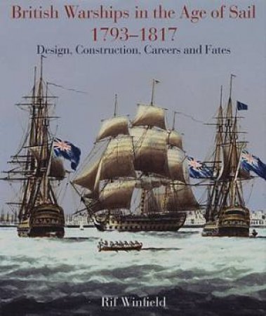 British Warships in the Age of Sail 1793-1817: Design, Construction, Careers and Fates by WINFIELD RIF