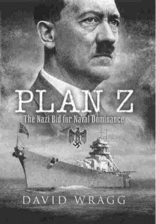 Plan Z: the Nazi Bid for Naval Dominance by WRAGG DAVID