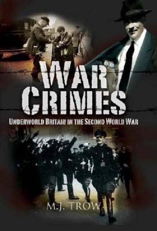 War Crimes: Underworld Britain in the Second World War by TROW M J