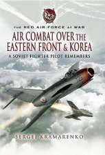 Air Combat Over the Eastern Front and Korea  a Soviet Fighter Pilot Remembers