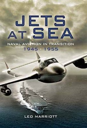 Jets at Sea: Naval Aviation in Transition 1945-55 by MARRIOTT LEO