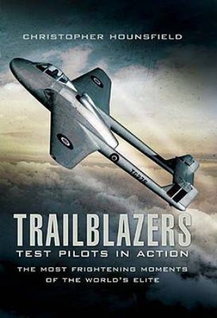 Trailblazers: Test Pilots in Action: the Most Frightening Moments of the Work's Elite by HOUNSFIELD CHRISTOPHER