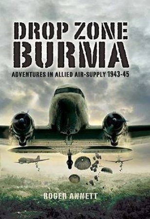 Drop Zone Burma: Adventures in Allied Air-supply 1943-45 by ANNETT ROGER