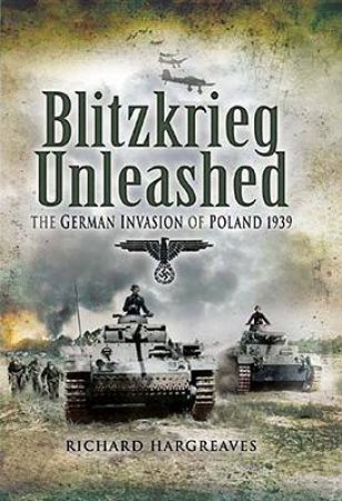 Blitzkrieg Unleashed: the German Invasion of Poland 1939 by HARGREAVES RICHARD