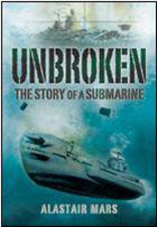 Unbroken: the Story of a Submarine by MARS ALASTAIR