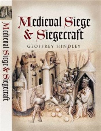 Medieval Siege and Siegecraft by HINDLEY GEOFFREY