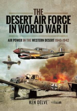 The Desert Air Force In World War II by Ken Delve