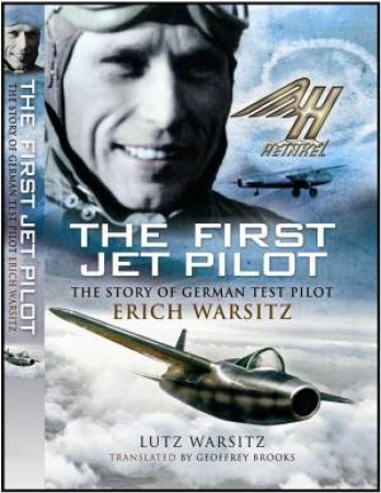 First Jet Pilot, The: the Story of German Test Pilot Erich Warsitz by WARSITZ LUTZ