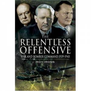 Relentless Offensive, The: War and Bomber Command 1939-45 by IRONS ROY