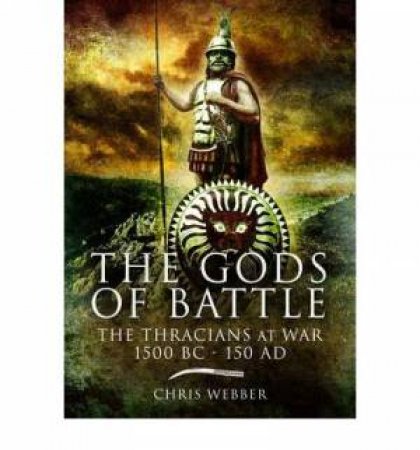 Gods of Battle: the Thracians at War, 1500bc-150ad by WEBBER CHRIS