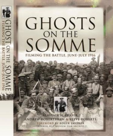 Ghosts of the Somme: Filming the Great Battle July 1916 by ROBERTS & ROBERTSHAW FRASER