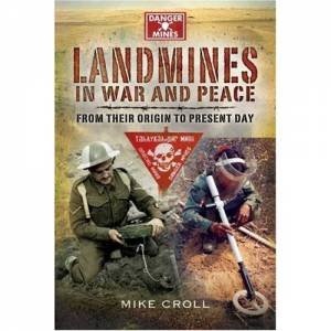 Landmines in War and Peace: from Their Origin to the Present Day by CROLL MIKE