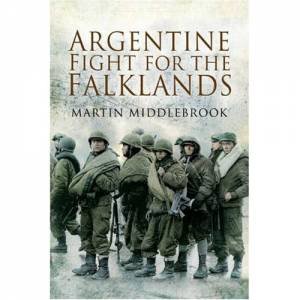 Argentine Fight for the Falklands by MIDDLEBROOK MARTIN