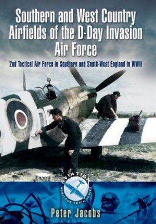 Southern and West Country Airfields of the D-Day Invasion by JACOBS PETER