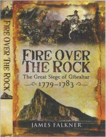 Fire Over the Rock: the Great Siege of Gibraltar 1779-1783 by FALKNER JAMES