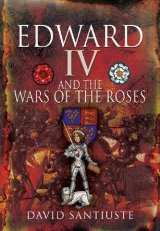 Edward Iv and the Wars of the Roses by SANTIUSTE DAVID