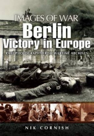 Berlin: Victory in Europe (Images of War Series) by CORNISH NIK