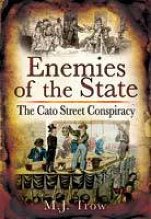 Enemies of the State: the Cato Street Conspiracy by TROW M.J.