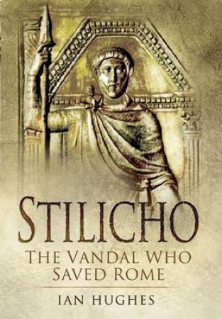 Stilicho: the Vandal Who Saved Rome by HUGHES IAN