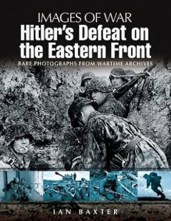 Hitler's Defeat on the Eastern Front: Images of War Series by BAXTER IAN