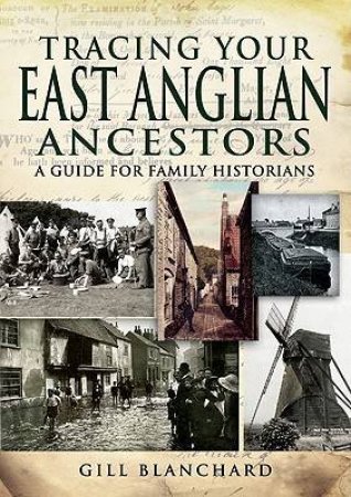 Tracing Your East Anglian Ancestors: a Guide for Family Historians by BLANCHARD GILL