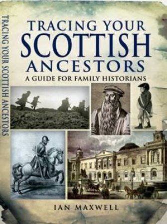 Tracing Your Scottish Ancestors: a Guide for Family Historians by MAXWELL IAN