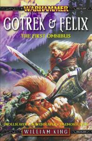 Gotrek & Felix : The First Omnibus by William King