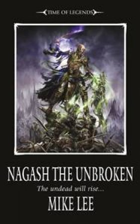 Time Of Legends: Nagash The Unbroken by Mike Lee