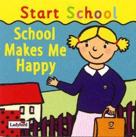 Start School: School Makes Me Happy by Ladybird