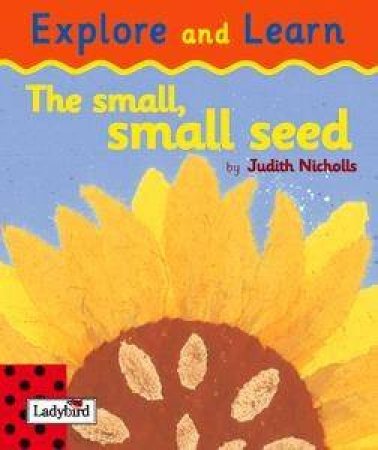 Explore And Learn: The Small Small Seed by Ladybird