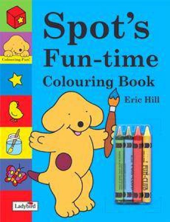 Spot's Fun-Time Colouring Book With Crayons by Eric Hill