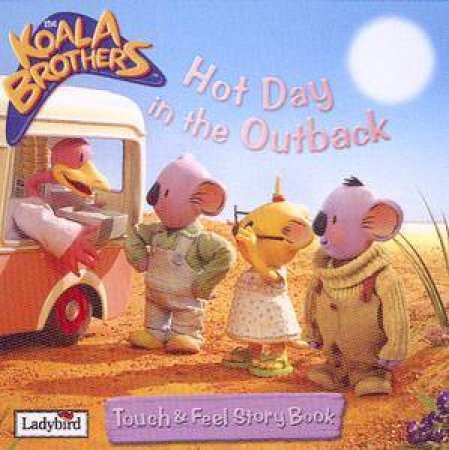 The Koala Brothers: Touch & Feel Storybook: Hot Day In The Outback by Lbd