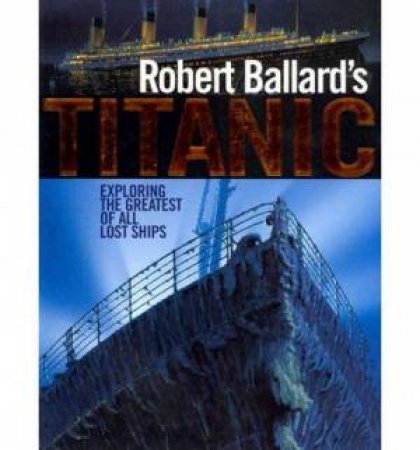 Robert Ballard's Titanic by Robert Ballard