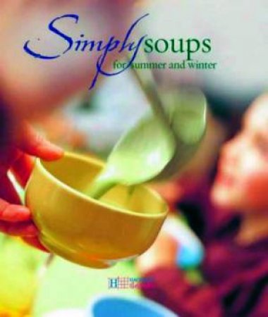 Simply Soups For Summer And Winter by Various