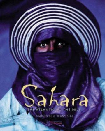 Sahara: The Atlantic To The Nile by Alain Sbe & Berny Sbe