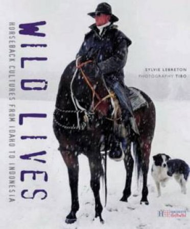 Wild Lives: Horseback Cultures From Idaho To Indonesia by Sylvie Lebreton & Tibo