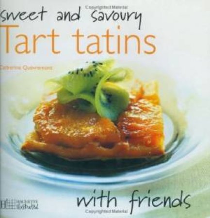 With Friends: Tart Tatins - Sweet & Savoury by Catherine Quevremont