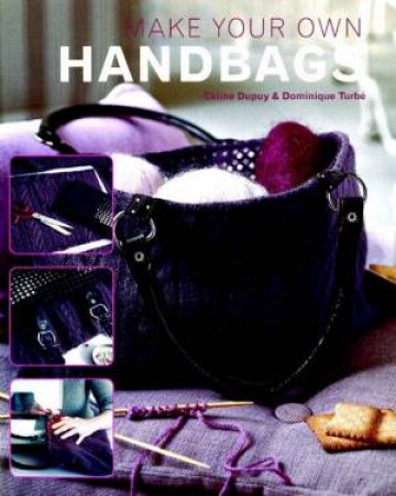 Make Your Own Handbags by Cline Dupuy & Dominique Turb