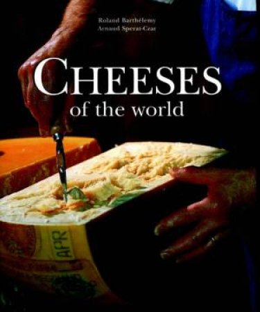 Cheeses Of The World by Roland Barthlemy