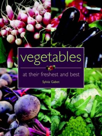 Vegetables At Their Freshest And Best by Sylvia Gabet