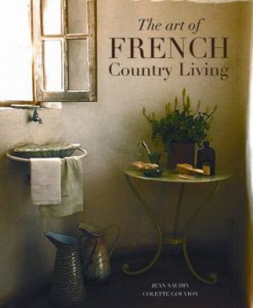 The Art Of French Country Living by Jean-Bernard Naudin & Claudette Gauvion