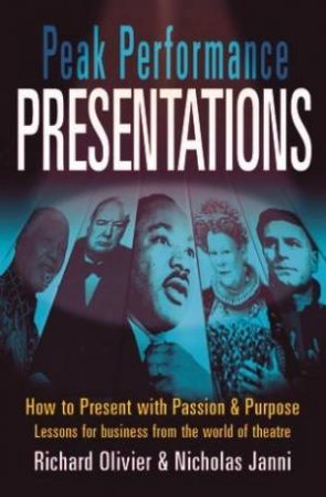 Peak Performance Presentations: How To Present With Passion & Purpose by Richard Olivier & Nicholas Janni