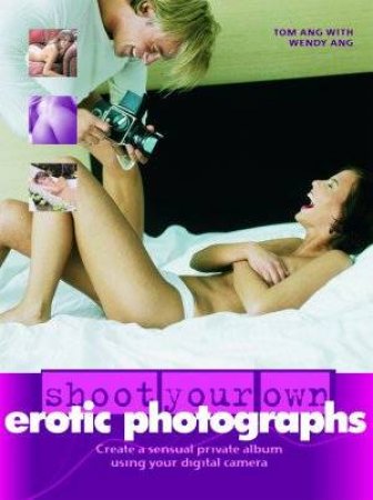 Shoot Your Own Erotic Photographs by Tom Ang