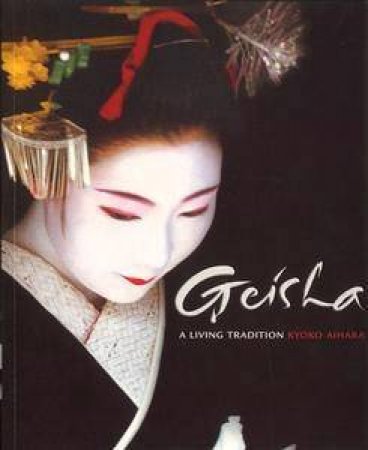 Geisha: A Living Tradition by Kyoko Aihara